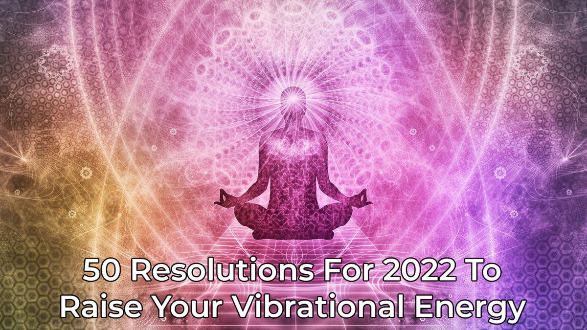 50 Resolutions For 2022 To Raise Your Vibrational Energy